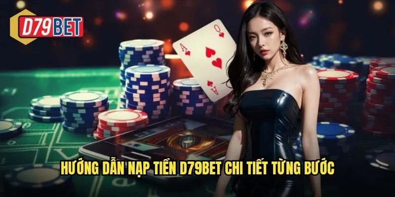 Nạp Tiền D79bet An Toàn Nhanh Gọn Với Nhiều Phương Thức 3 Hướng dẫn nạp tiền d79bet chi tiết từng bước