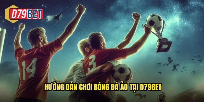 Hướng dẫn chơi bóng đá ảo tại d79bet