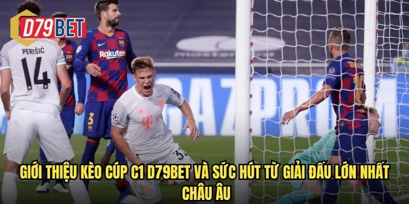 Giới thiệu kèo cúp C1 d79bet và sức hút từ giải đấu lớn nhất châu Âu
